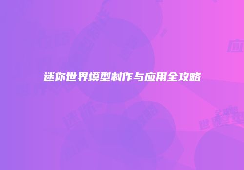 迷你世界模型制作与应用全攻略