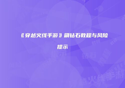 《穿越火线手游》刷钻石教程与风险提示