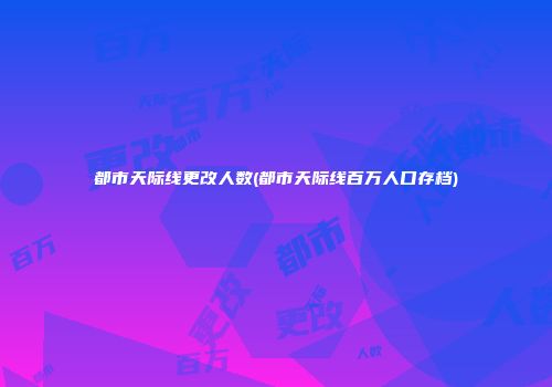 都市天际线更改人数(都市天际线百万人口存档)