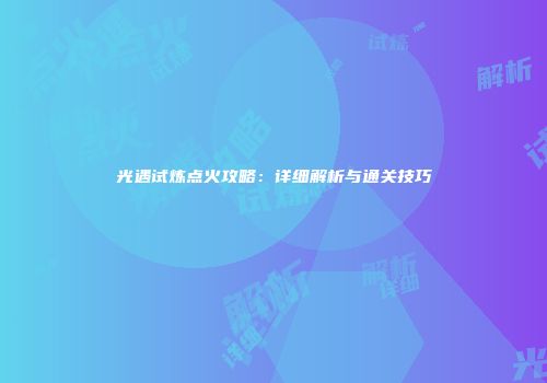 光遇试炼点火攻略：详细解析与通关技巧