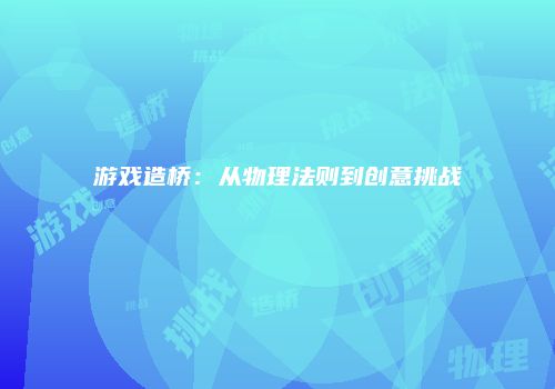 游戏造桥：从物理法则到创意挑战