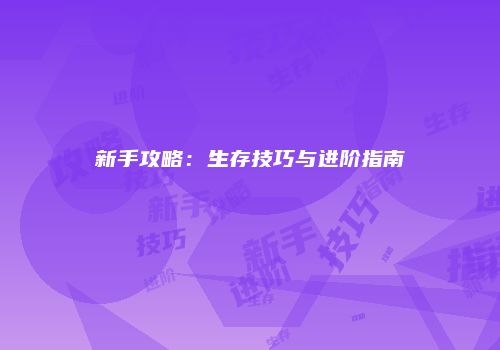 新手攻略：生存技巧与进阶指南