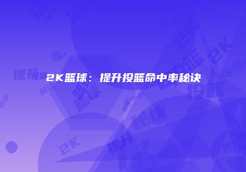 2K篮球：提升投篮命中率秘诀