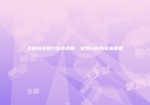 主题班会助力生命教育：案例分析与实施策略