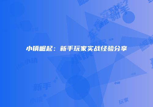 小镇崛起：新手玩家实战经验分享