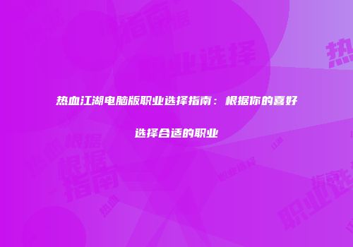 热血江湖电脑版职业选择指南:根据你的喜好选择合适的职业