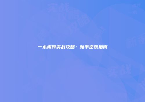 一木棋牌实战攻略：新手逆袭指南