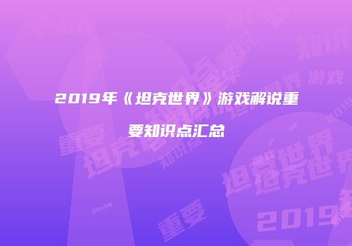 2019年《坦克世界》游戏解说重要知识点汇总