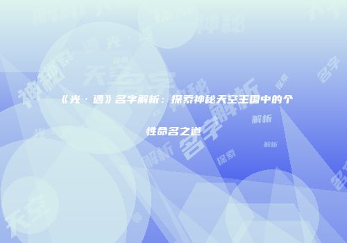 《光·遇》名字解析：探索神秘天空王国中的个性命名之道
