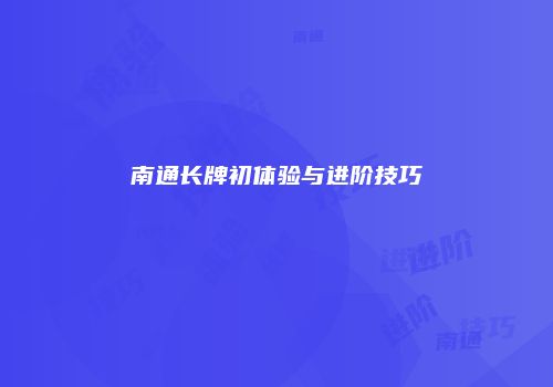 南通长牌初体验与进阶技巧