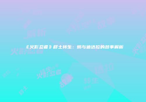 《火影忍者》秽土转生：蝎与迪达拉的故事解析