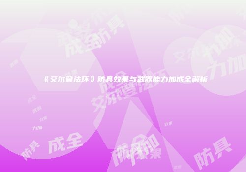 《艾尔登法环》防具效果与武器能力加成全解析