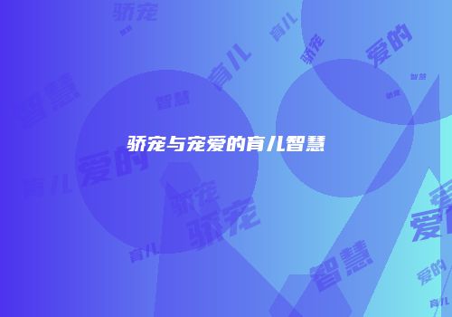 骄宠与宠爱的育儿智慧