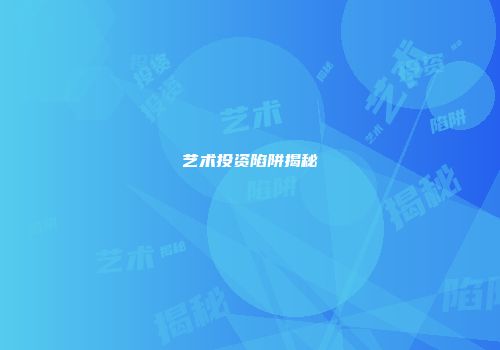 艺术投资陷阱揭秘
