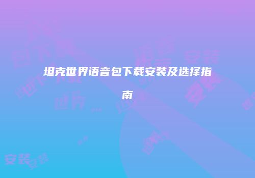 坦克世界语音包下载安装及选择指南