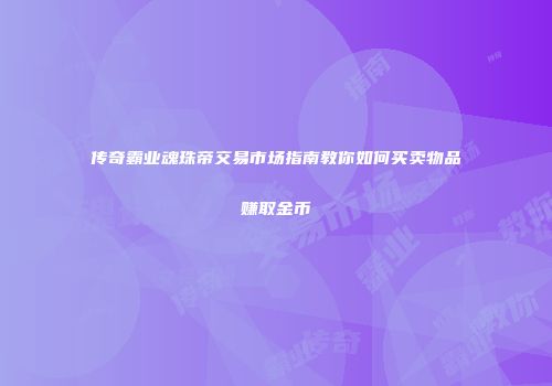 传奇霸业魂珠帝交易市场指南教你如何买卖物品赚取金币