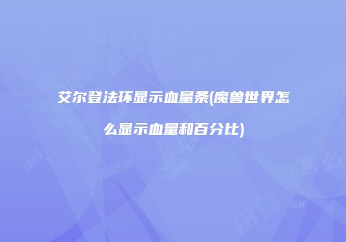 艾尔登法环显示血量条(魔兽世界怎么显示血量和百分比)
