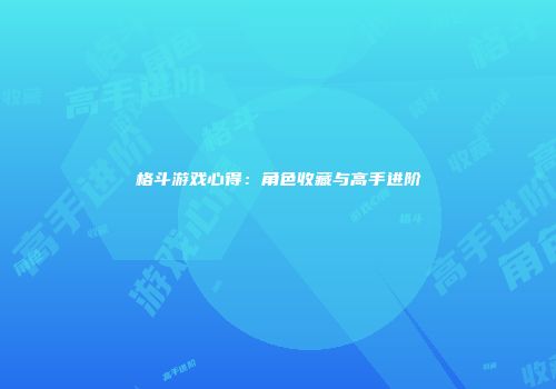 格斗游戏心得：角色收藏与高手进阶