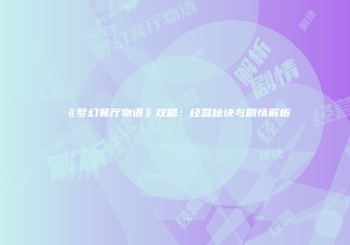 《梦幻餐厅物语》攻略：经营秘诀与剧情解析