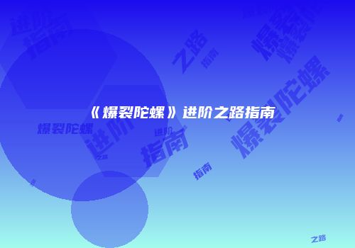 《爆裂陀螺》进阶之路指南