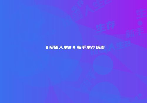 《扭蛋人生2》新手生存指南