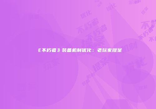 《不朽者》装备机制优化：老玩家提案