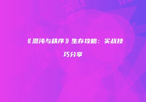 《混沌与秩序》生存攻略：实战技巧分享