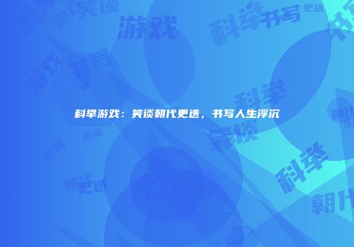 科举游戏：笑谈朝代更迭，书写人生浮沉