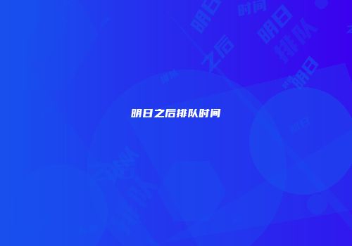 明日之后排队时间