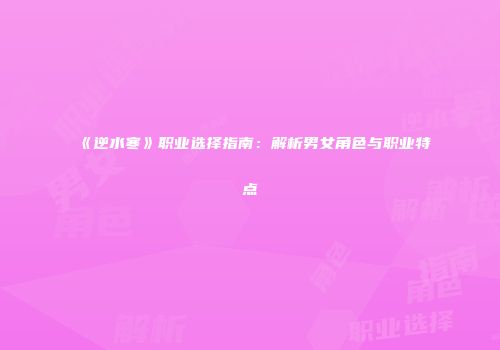 《逆水寒》职业选择指南：解析男女角色与职业特点