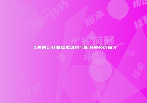 《光遇》挂机脚本风险与防封号技巧探讨