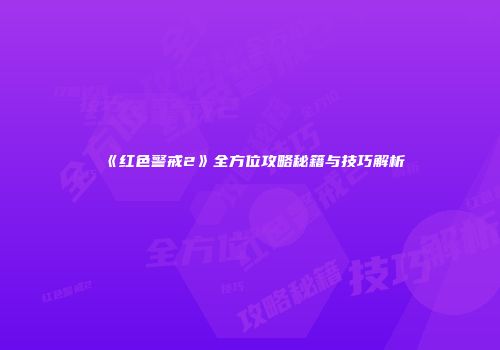 《红色警戒2》全方位攻略秘籍与技巧解析