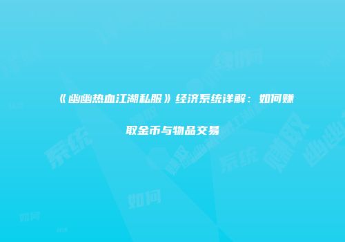 《幽幽热血江湖私服》经济系统详解：如何赚取金币与物品交易