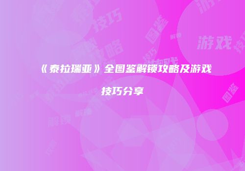 《泰拉瑞亚》全图鉴解锁攻略及游戏技巧分享