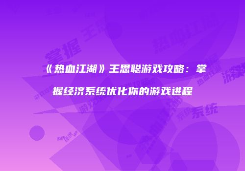 《热血江湖》王思聪游戏攻略：掌握经济系统优化你的游戏进程