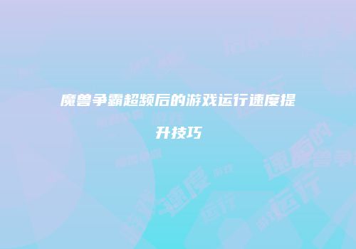 魔兽争霸超频后的游戏运行速度提升技巧