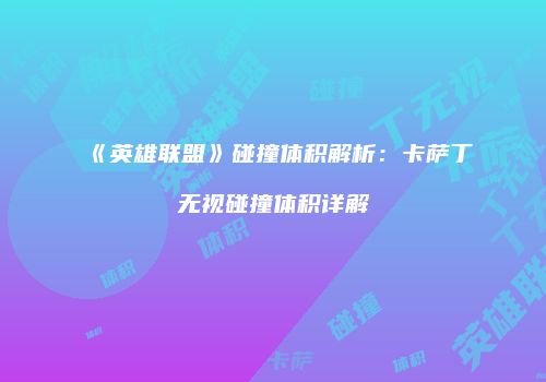 《英雄联盟》碰撞体积解析：卡萨丁无视碰撞体积详解