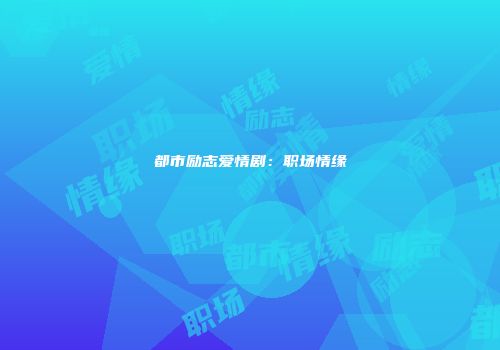 都市励志爱情剧：职场情缘