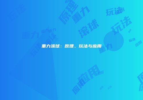重力滚球：原理、玩法与应用