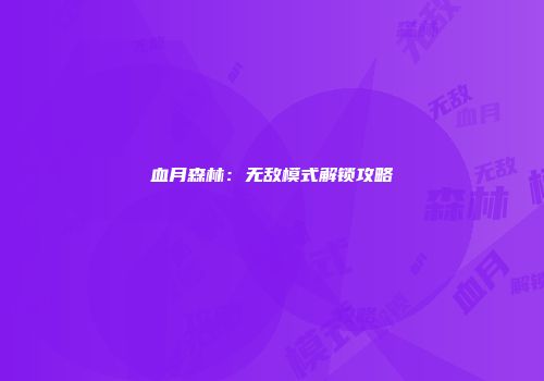 血月森林：无敌模式解锁攻略