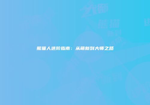熊猫人进阶指南：从萌新到大师之路