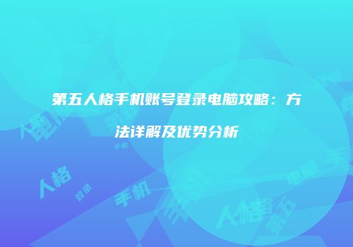 第五人格手机账号登录电脑攻略：方法详解及优势分析