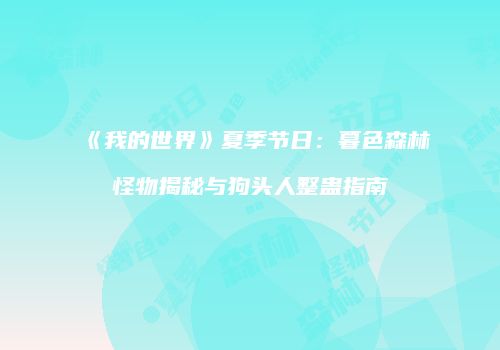 《我的世界》夏季节日：暮色森林怪物揭秘与狗头人整蛊指南