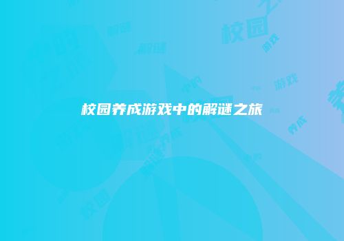 校园养成游戏中的解谜之旅