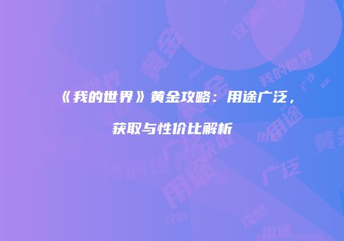 《我的世界》黄金攻略：用途广泛，获取与性价比解析