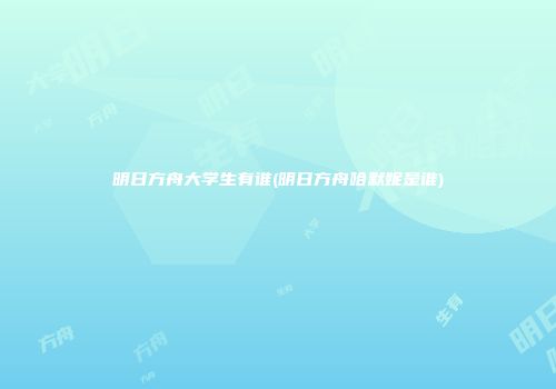 明日方舟大学生有谁(明日方舟哈默妮是谁)