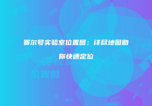 赛尔号实验室位置图：详尽地图助你快速定位