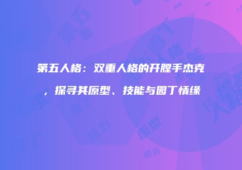 第五人格：双重人格的开膛手杰克，探寻其原型、技能与园丁情缘