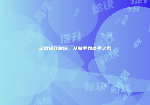游戏提升秘诀：从新手到高手之路