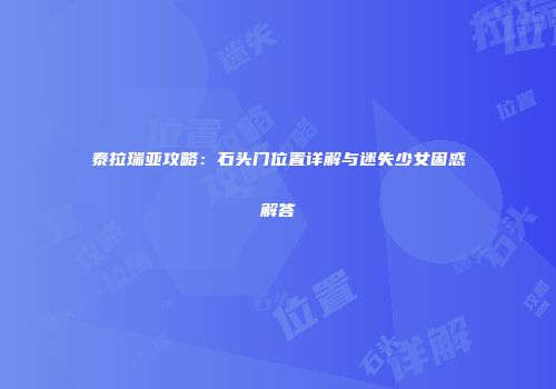 泰拉瑞亚攻略：石头门位置详解与迷失少女困惑解答
